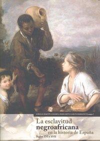 ESCLAVITUD NEGROAFRICANA EN LA HISTORIA DE ESPAÑA, LA | 9788498367744 | MARTIN CASARES, A. / GARCIA BARRANCO, M.