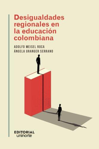 DESIGUALDADES REGIONALES EN LA EDUCACIÓN COLOMBIANA | 9789587895087 | MEISEL ROCA, ADOLFO