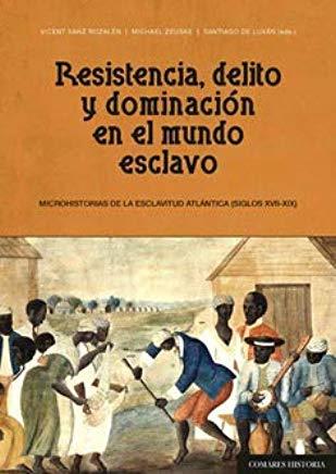 RESISTENCIA, DELITO Y DOMINACIÓN EN EL MUNDO ESCLAVO | 9788490458198