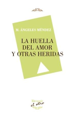 HUELLA DEL AMOR Y OTRAS HERIDAS, LA | 9788416459131 | MÉNDEZ DÍAZ, MARÍA DE LOS ÁNGELES