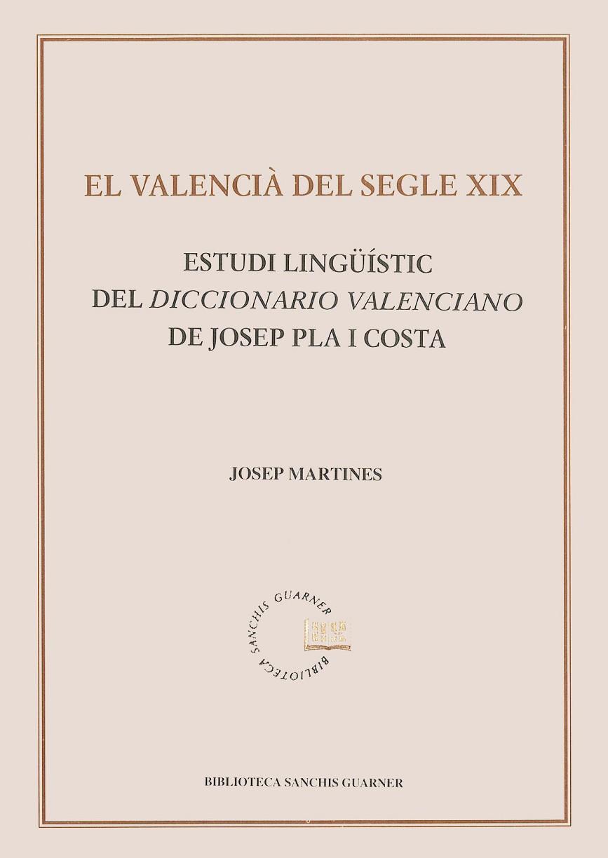 VALENCIÀ DEL SEGLE XIX, EL. ESTUDI LINGÜÍSTIC DEL DICCIONARIO VALENCIANO DE JOSEP PLA I COSTA | 9788484152576 | MARTINES, JOSEP