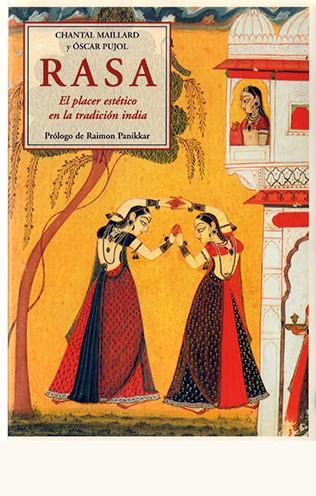 RASA. EL PLACER ESTÉTICO EN LA TRADICIÓN INDIA | 9788497165211 | MAILLARD, CHANTAL / PUJOL, OSCAR