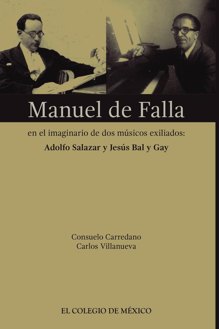 MANUEL DE FALLA EN EL IMAGINARIO DE DOS MÚSICOS EXILIADOS : ADOLFO SALAZAR Y JESÚS BAL Y GAY | 9786076281642 | CARREDANO, CONSUELO