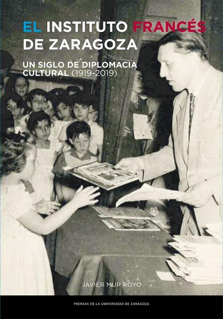 INSTITUTO FRANCÉS DE ZARAGOZA, EL. UN SIGLO DE DIPLOMACIA CULTURAL (1919-2019) | 9788417873943 | MUR ROYO, JAVIER