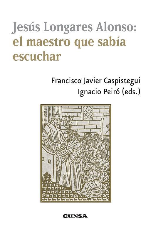 JESÚS LONGARES ALONSO: EL MAESTRO QUE SABÍA ESCUCHAR | 9788431331566 | CASPISTEGUI GORASURRETA, FRANCISCO JAVIER / PEIRÓ ., IGNACIO