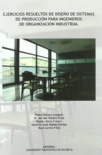 EJERCICIOS RESUELTOS DE DISEÑO DE SISTEMAS DE PRODUCCIÓN PARA INGENIEROS DE ORGANIZACIÓN INDUSTRIAL | 9788483636169 | IBÁÑEZ GÓMEZ, GERARDO / CORTÉS FIBLA, RAÚL / FRANCO PEREYRA, RUBÉN DARÍO / ROBERT FLORS, Mª DEL MAR 