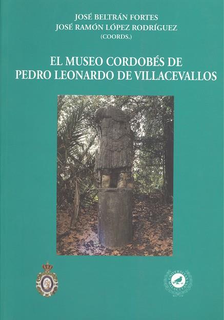 MUSEO CORDOBÉS DE PEDRO LEONARDO DE VILLACEVALLOS, EL | 9788474969856 | SÁEZ GUILLÉN, JOSÉ FRANCISCO / RODRÍGUEZ OLIVA, PEDRO / MORA SERRANO, BARTOLOME