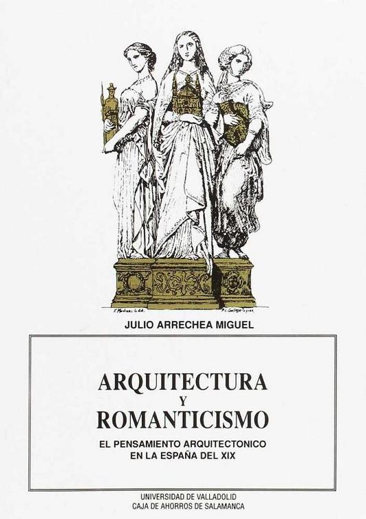 ARQUITECTURA Y ROMANTICISMO. EL PENSAMIENTO ARQUITECTÓNICO EN LA ESPAÑA DEL XIX | 9788477620860 | ARRECHEA MIGUEL, JULIO IGNACIO
