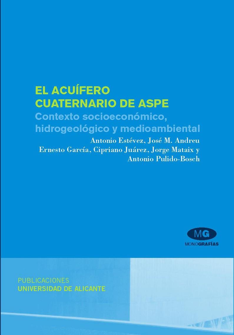 ACUÍFERO CUATERNARIO DE ASPE, EL. CONTEXTO SOCIOECONÓMICO, HIDROGEOLÓGICO Y MEDIOAMBIENTAL | 9788479088842 | ESTÉVEZ RUBIO, ANTONIO / ANDREU RODES, JOSE M. / GARCÍA SÁNCHEZ, ERNESTO / JUÁREZ SÁNCHEZ-RUBIO, CIP