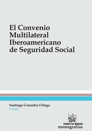 CONVENIO MULTILATERAL IBEROAMERICANO DE SEGURIDAD SOCIAL, EL | 9788490530542