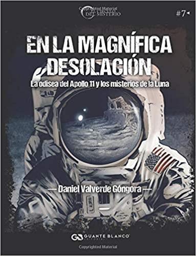 EN LA MAGNIFICA DESOLACIÓN. LA ODISEA DEL APOLLO 11 Y LOS MISTERIOS DE LA LUNA | 9788416808427 | VALVERDE GONGORA, DANIEL