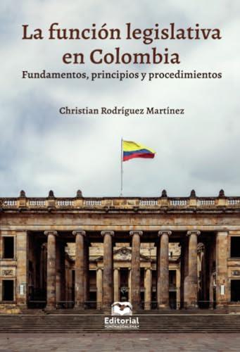 FUNCIÓN LEGISLATIVA EN COLOMBIA, LA | 9789587466386 | RODRÍGUEZ MARTÍNEZ, CHRISTIAN