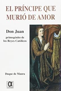 PRINCIPE QUE MURIO DE AMOR  - DON JUAN | 9788495414021 | DUQUE DE MAURA