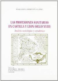 PROFESIONES SANITARIAS DE CASTILLA Y LEON, LAS. SIGLO XVIII | 9788477623151 | MORETON ALONSO, MARGARITA