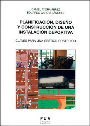 PLANIFICACIÓN, DISEÑO Y CONSTRUCCIÓN DE UNA INSTALACIÓN DEPORTIVA | 9788437092393 | AYORA, DANIEL / GARCÍA SÁNCHEZ, EDUARDO