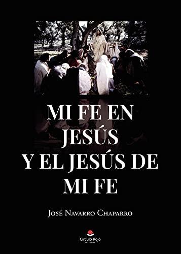 MI FE EN JESÚS Y EL JESÚS DE MI FE | 9788411114899 | NAVARRO CHAPARRO, JOSÉ