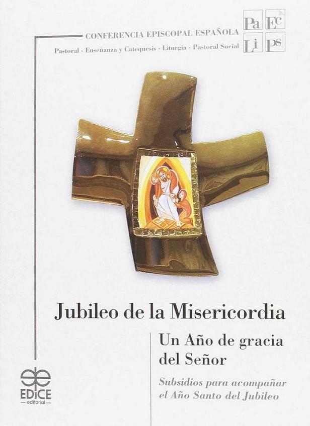 JUBILEO DE LA MISERICORDIA. UN AÑO DE GRACIA DEL SEÑOR | 9788471418623 | COMISIÓN EPISCOPAL DE PASTORAL/COMISIÓN EPISCOPAL DE ENSEÑANZA Y CATEQUESIS/COMISIÓN EPISCOPAL DE LI