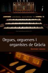 ORGUES, ORGUENERS I ORGANISTES DE GRÀCIA | 9788493878559 | LÁZARO, GERMÁN