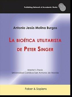 BIOÉTICA UTILITARISTA DE PETER SINGER, LA | 9788412345056 | MOLINA BURGOS, ANTONIO JESÚS
