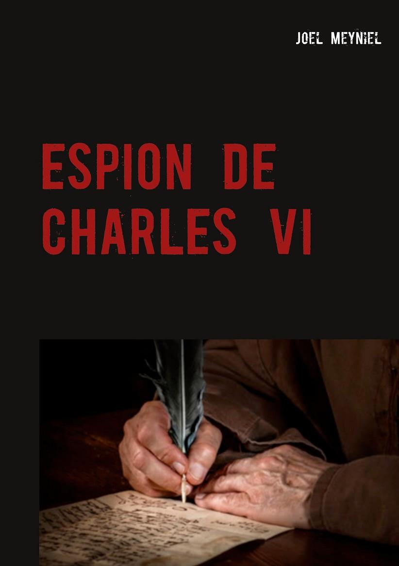 ESPION DE CHARLES VI | 9782322204717 | MEYNIEL, JOEL