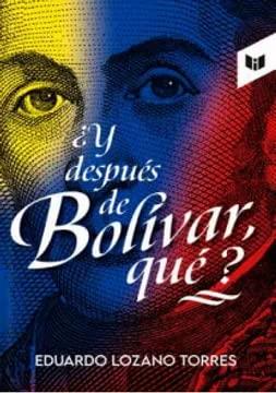 Y DESPUÉS DE BOLÍVAR, QUÉ? | 9789585041073 | LOZANO TORRES, EDUARDO