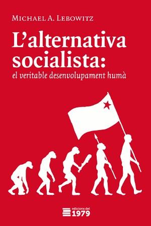 ALTERNATIVA SOCIALISTA, L'. EL VERITABLE DESENVOLUPAMENT HUMÀ  | 9788494012655 | LEBOWITZ, MICHAEL A.