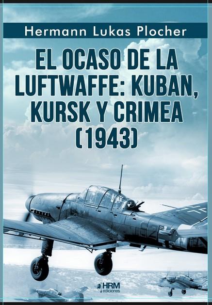 OCASO DE LA LUFTWAFFE: KUBAN, KURSK Y CRIMEA (1943)) | 9791399118421 | PLOCHER, HERMAN LUKAS