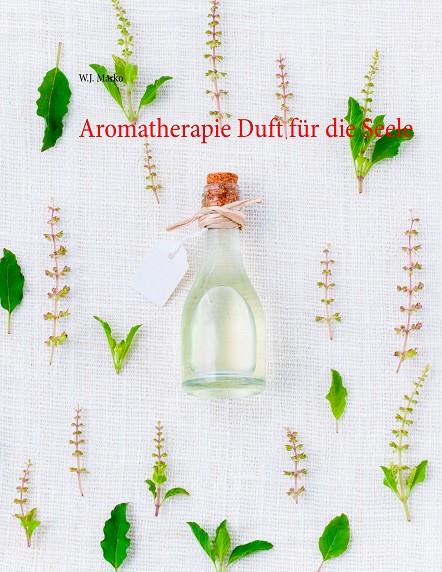 AROMATHERAPIE DUFT FÜR DIE SEELE | 9783750420809 | MARKO, W.J.