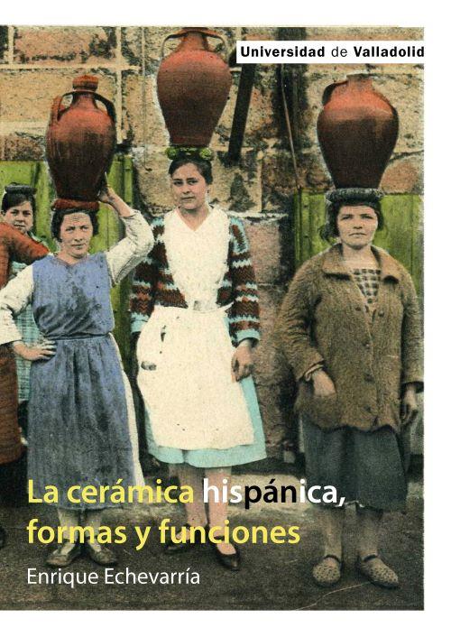 CERÁMICA HISPÁNICA, FORMAS Y FUNCIONES, LA | 9788413204048 | ECHEVARRÍA, ENRIQUE