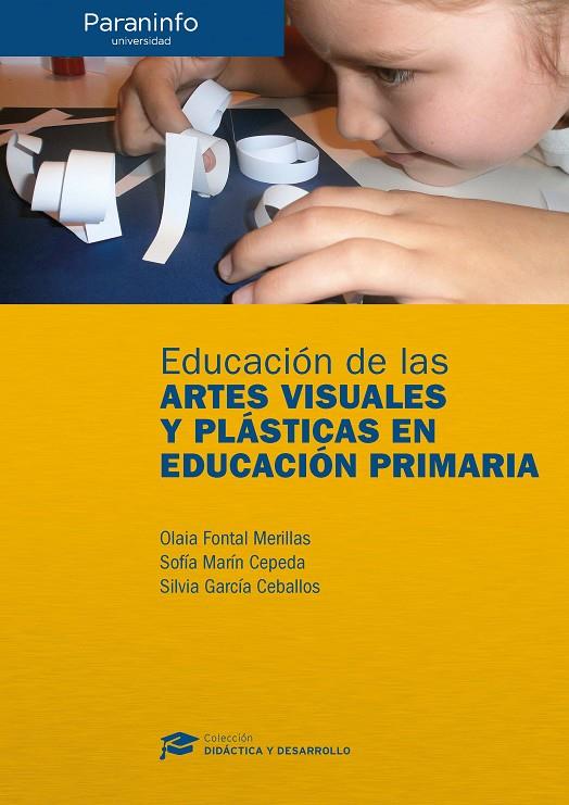 EDUCACIÓN DE LAS ARTES VISUALES Y PLÁSTICAS EN EDUCACIÓN PRIMARIA | 9788428337328 | FONTAL, OLAIA / MARTÍN CEPEDA , SOFÍA / GARCÍA CEBALLOS , SILVIA