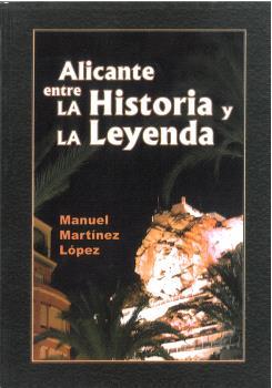ALICANTE ENTRE LA HISTORIA Y LA LEYENDA | 9788484544128 | MARTÍNEZ LÓPEZ, MANUEL