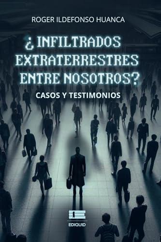 INFILTRADOS EXTRATERRESTRES ENTRE NOSOTROS? | 9786125160324 | HUANCA, ROGER ILDEFONSO
