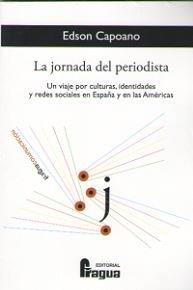 JORNADA DEL PERIODISTAS, LA. UN VIAJE POR CULTURAS, IDENTIDADES Y REDES SOCIALES EN ESPAÑA Y EN LAS AMÉRICAS | 9788470747861 | CAPOANO, EDSON