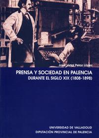 PRENSA Y SOCIEDAD EN PALENCIA DURANTE EL S.XIX (1808-1898) | 9788484480860 | PELAZ LOPEZ, JOSE-VIDAL
