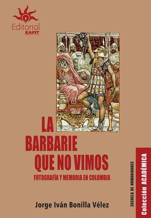 BARBARIE QUE NO VIVIMOS, LA | 9789587206074 | BONILLA VÉLEZ, JORGE IVÁN
