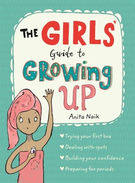 GIRLS' GUIDE TO GROWING UP, THE : THE BEST-SELLING PUBERTY GUIDE FOR GIRLS | 9781526360182 | NAIK, ANITA