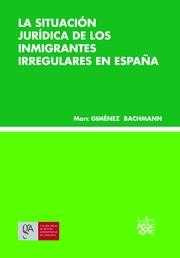 SITUACIÓN JURÍDICA DE LOS INMIGRANTES IRREGULARES EN ESPAÑA, LA | 9788490864371 | GIMÉNEZ BACHMANN, MARC