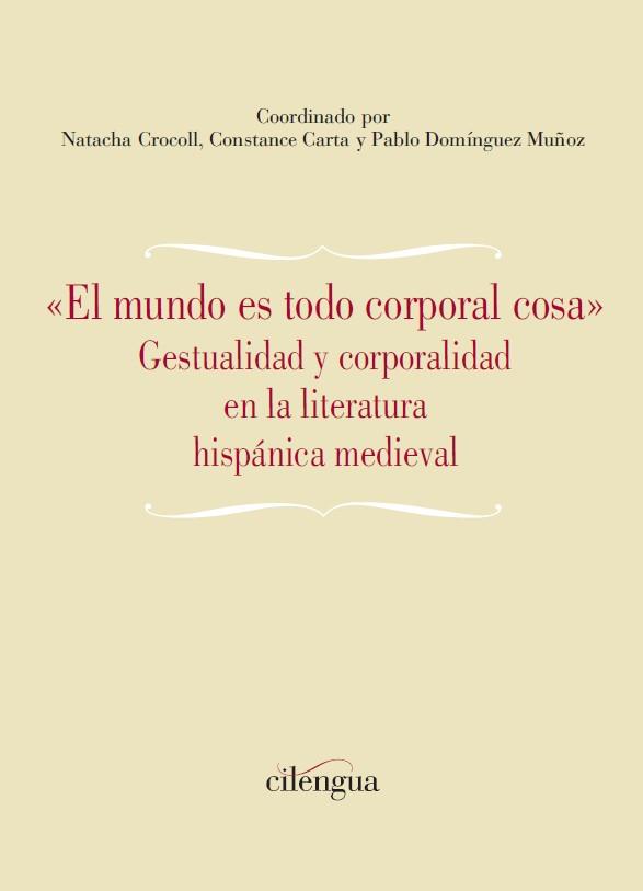 MUNDO ES TODO CORPORAL COSA, EL. GESTUALIDAD Y CORPORALIDAD EN LA LITERATURA HISPÁNICA MEDIEVAL | 9788418088537