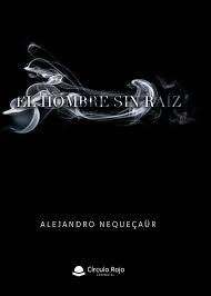 HOMBRE SIN RAÍZ, EL | 9788413179254 | NEQUECAUR, ALEJANDRO