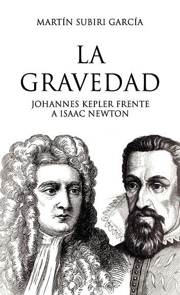 GRAVEDAD, LA - JOHANNES KEPLER FRENTE A ISAAC NEWTON | 9788419537102 | SUBIRI GARCÍA, MARTÍN