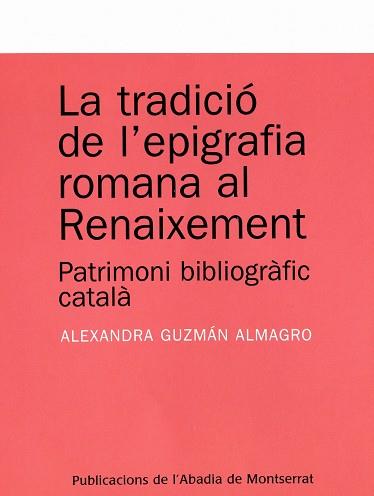 TRADICIÓ DE L'EPIGRAFIA ROMANA AL RENAIXEMENT, LA | 9788484159803 | GUZMÁN ALMAGRO, ALEXANDRA