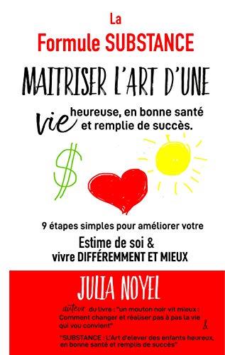 FORMULE SUBSTANCE, LA : MAITRISER L'ART D'UNE VIE HEUREUSE, EN BONNE SANTÉ ET REMPLIE DE SUCCÈS | 9782322166404 | NOYEL, JULIA