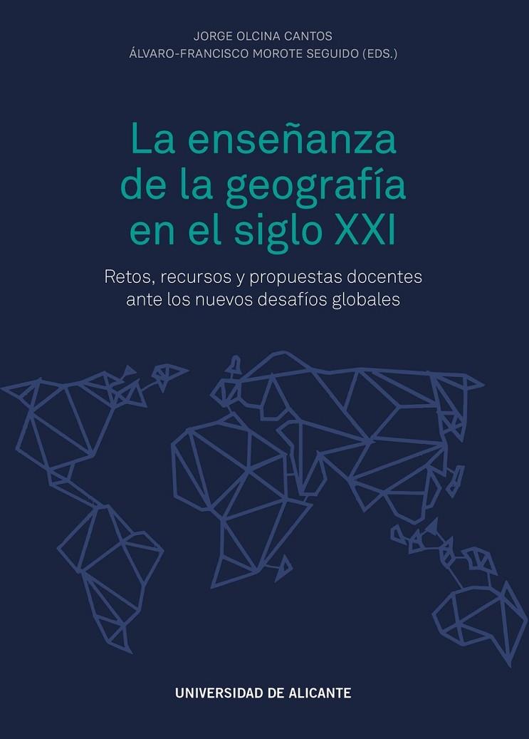 ENSEÑANZA DE LA GEOGRAFÍA EN EL SIGLO XXI, LA | 9788413021928 | OLCINA CANTOS, JORGE / MOROTE SEGUIDO, ÁLVARO FRANCISCO