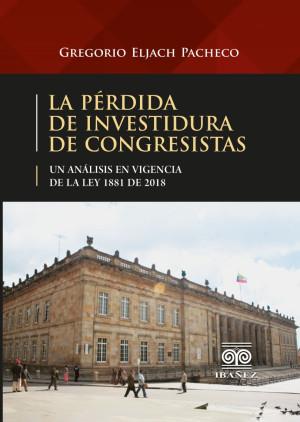 PÉRDIDA DE INVESTIDURA DE CONGRESISTAS, LA | 9789587912876 | ELJACH PACHECO, GREGORIO