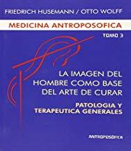 MEDICINA ANTROPOSÓFICA, TOMO III - LA IMAGEN DEL HOMBRE COMO BASE DEL ARTE DE CURAR | 9789876820202 | HUSEMANN, FRIEDRICH / WOLFF, OTTO