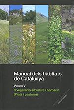 MANUAL DELS HÀBITATS DE CATALUNYA. VOLUM V. 3 VEGETACIÓ ARBUSTIVA I HERBÀCIA (PRATS I PASTURES) | 9788439395560