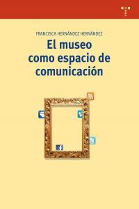 MUSEO COMO ESPACIO DE COMUNICACIÓN (2ª ED.), EL | 9788497045988 | HERNÁNDEZ HERNÁNDEZ, FRANCISCA