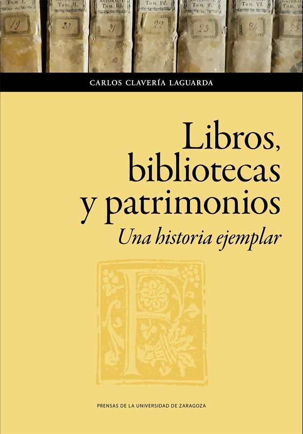 LIBROS, BIBLIOTECAS Y PATRIMONIOS. UNA HISTORIA EJEMPLAR | 9788417873967 | CLAVERÍA LAGUARDA, CARLOS