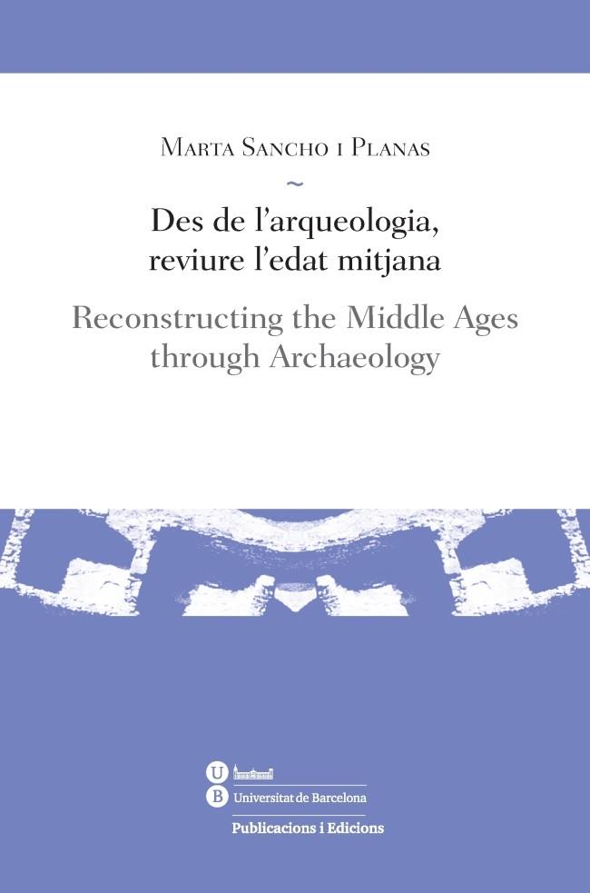 DES DE L'ARQUEOLOGIA, REVIURE L'EDAT MITJANA / RECONSTRUCTING THE MIDDLE AGES | 9788447539185 | SANCHO I PLANAS, MARTA