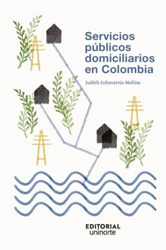 SERVICIOS PÚBLICOS DOMICILIARIOS EN COLOMBIA | 9789587892963 | ECHEVERRÍA MOLINA, JUDITH